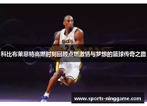 科比布莱恩特高燃时刻回顾点燃激情与梦想的篮球传奇之路