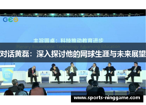 对话黄磊：深入探讨他的网球生涯与未来展望