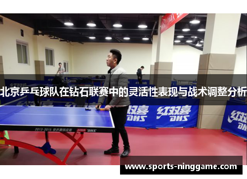 北京乒乓球队在钻石联赛中的灵活性表现与战术调整分析