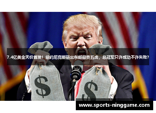 7.4亿美金天价首发！纽约尼克斯砸出东部最贵五虎，总冠军只许成功不许失败？
